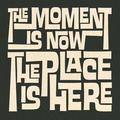 the moment is now the place is here typographed in white on black paper