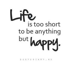 the words life is too short to be anything but happy are written in black ink