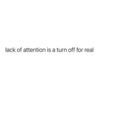 the words lack of attention is a turn off for real