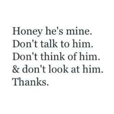 the words are written in black and white on a white background that says honey he's mine don't talk to him don't think of him & don't look at him