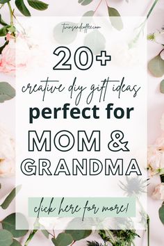 flowers and greenery with the words, 20 creative gifts perfect for mom and grandma