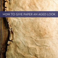 a piece of paper with the words how to give paper an aged look on it