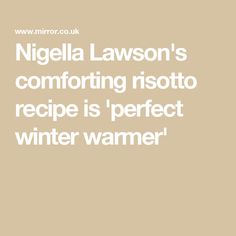 Nigella Lawson's comforting risotto recipe is 'perfect winter warmer' Risotto Rice, Risotto Recipe, Nigella Lawson, Risotto Recipes, Vegetable Stock, Spring Onion, Winter Warmers, Simple Recipe, Shallots