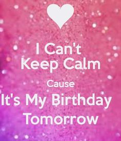 i can't keep calm cause it's my birthday tomorrow