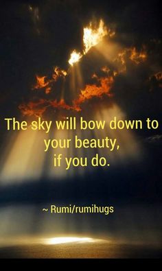 the sky will bow down to your beauty, if you do