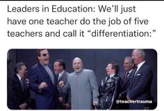 a group of men standing next to each other in front of a blackboard with the words leaders in education we'll just have one teacher do the job of five teachers and call it