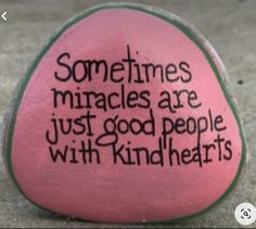 a rock with some writing on it that says sometimes miracles are just good people with kindle hearts