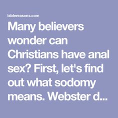 Many believers wonder can Christians have anal sex? First, let's find out what sodomy means. Webster definition- anal sex with someone. Leviticus 18:22 You shall not lie with a male as with a woman; it is an abomination. Leviticus 20:13 "'If a man has sexual relations with a man as one does with a woman, Sodom And Gomorrah, Christian Couples, Anger, A Man, A Woman, Wonder, Let It Be