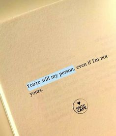 a piece of paper with the words you're still my person, even if i'm not yours