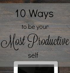 an ipad with the words 10 ways to be your most produtive self on it