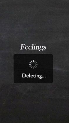 the text on the screen reads feelings, deleting and is written in white