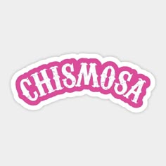 pink sticker with the word,'chismoa'in white letters