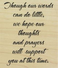 a wooden plaque with the words though our words can do little, we hope our thoughts and prayer will support you at this time