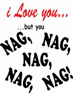 i love you but you nag, nag, nag