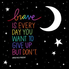 a quote that says brave is every day you want to give up but don't