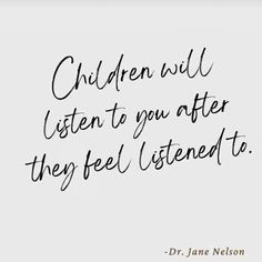 a quote from dr jane nelson about children will listen to you after they feel listened