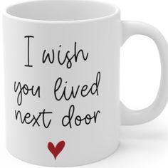 a white coffee mug with the words i wish you lived next door