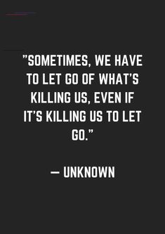 a black and white photo with the quote sometimes we have to let go of what's killing us, even if it's killing us to let go