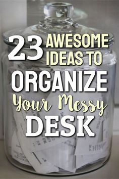 a glass jar filled with money sitting on top of a counter next to the words 23 awesome ideas to organize your messy desk