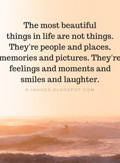 the most beautiful things in life are not things they're people and places, memories and pictures