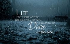 the words life isn't about waiting for the storm to pass dance in the rain