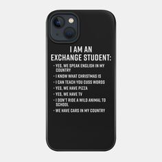 I Am An Exchange Student is a funny gifts for foreign exchange students from their host mom and host dad as a welcome gifts for exchange students. Add this list to there exchange student welcome basket and make it the best gifts for foreign exchange students. Funny list of questions people ask an exchange student. -- Choose from our vast selection of phone cases to match with your cell phone to make the best phone case. Pick your favorite: Movies, TV Shows, Art, and so much more! Available for i Exchange Student Welcome Basket, Gifts For Foreign Exchange Students, Gifts For Exchange Students, Foreign Exchange Student, Funny Lists, Welcome Basket, Student Humor, List Of Questions, Cuss Words