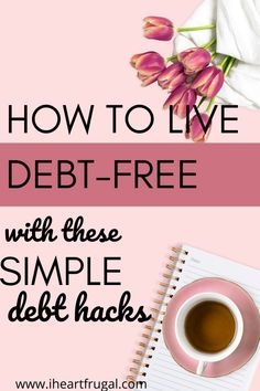 a cup of coffee next to a notebook with the words how to live debt - free with these simple debit hacks