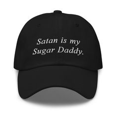 "This \"Satan is my sugar daddy\" Unisex 6-panel Twill Cap is perfect for everyday use. You'll be head over heels with this timeless piece! The hat comes in various colors to match your style and sits on your head just like a crown, thanks to the adjustable strap. * 100% chino cotton twill * Green Camo color is 35% chino cotton twill, 65% polyester * Unstructured, 6-panel, low-profile * 6 embroidered eyelets * 3 ⅛\" (7.6 cm) crown * Adjustable strap with antique buckle * Blank product sourced fr Funny Baseball Cap With Curved Bill, Funny Black Snapback Baseball Cap, Funny Baseball Cap With Curved Bill And Letter Print, Funny Letter Print Baseball Cap For Streetwear, Funny Dad Hat With Letter Print, Customizable Black Cotton Baseball Cap, Cool Baseball Caps, Funny Hats, Pretty Rocks