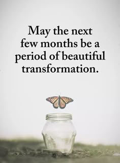 a jar with a butterfly on it and the words may the next few months be a period of beautiful transformation