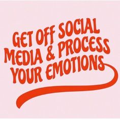 the words get off social media and process your emotions are written in red on a pink background