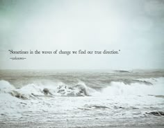 an ocean with waves and a quote on the side that says sometimes in the waves of change find our true direction