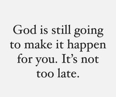 the words god is still going to make it happen for you, it's not too late