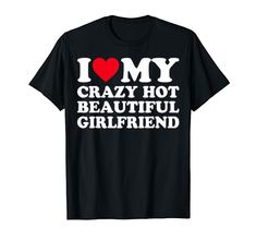 i love my crazy hot beautiful girlfriend t - shirt for women and men gift idea