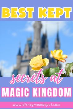 yellow roses in front of a castle with the words best kept secrets at magic kingdom