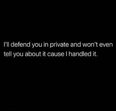 a black background with the words i'll defend you in private and won't even tell you about it cause handed it