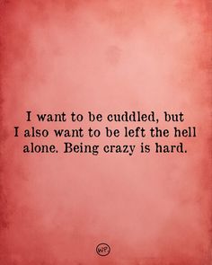 a quote that reads i want to be cuddled, but i also want to be left