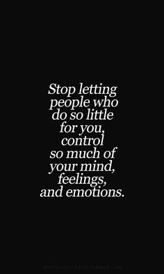 a black and white photo with the words stop letting people who do so little for you control