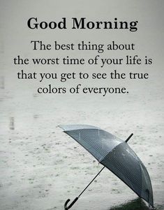 an umbrella sitting in the water with a quote on it that says,'good morning the best thing about the worst time of your life is that you get to see the true true colors of everyone