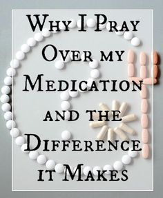 the words why i pray over my medication and the differences it makes