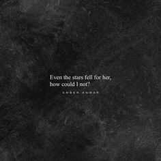 an image with the quote even the stars fell for her, how could i not?