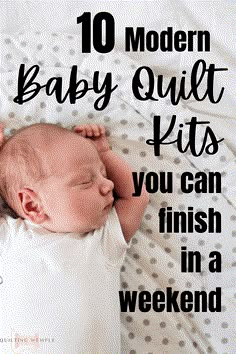 a baby laying on its back with the words 10 modern baby quilt kits you can finish in a weekend