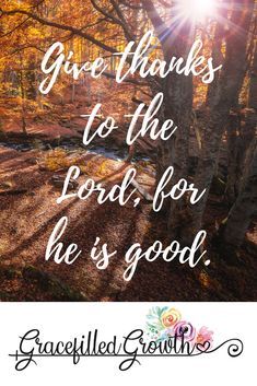 the words give thanks to the lord for he is good in front of trees and leaves