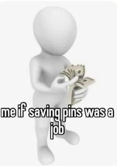 a person holding money in his hand and the words me if saving pins was a job