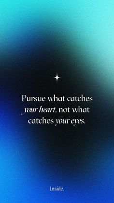 an image of a quote on the side of a blue and black background that says pursue what catches your heart, not what catches your eyes