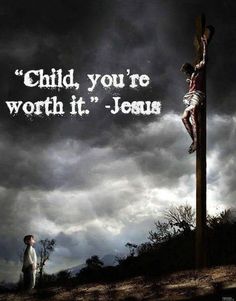 a man on a cross with the words child, you're worth it jesus