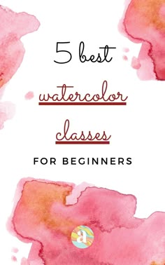 the words 5 best watercolor classes for beginners on top of a pink background