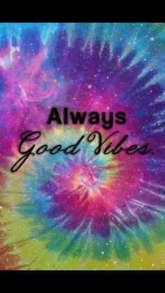 the words always good vibes are written in black ink on a colorful tie dye background