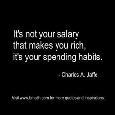 a black and white photo with the quote it's not your solitary that makes you rich, it's your spending habit