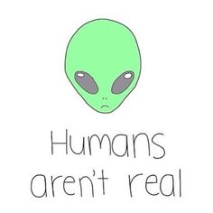 an alien head with the words humans aren't real