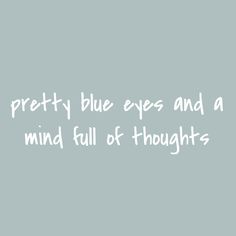 the words pretty blue eyes and a mind full of thoughts are written in white on a gray background